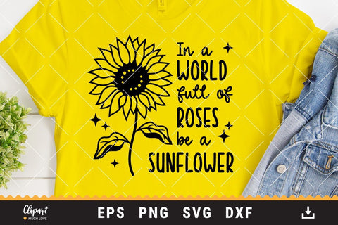 In A World Full Of Roses Be A Sunflower SVG, Sunflower t-shirt SVG, DXF, PNG, Cricut, Silhouette SVG ClipartMuchLove 