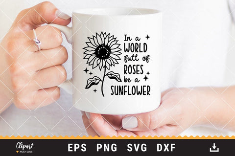 In A World Full Of Roses Be A Sunflower SVG, Sunflower t-shirt SVG, DXF, PNG, Cricut, Silhouette SVG ClipartMuchLove 