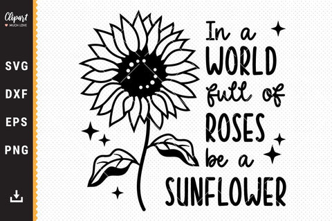 In A World Full Of Roses Be A Sunflower SVG, Sunflower t-shirt SVG, DXF, PNG, Cricut, Silhouette SVG ClipartMuchLove 