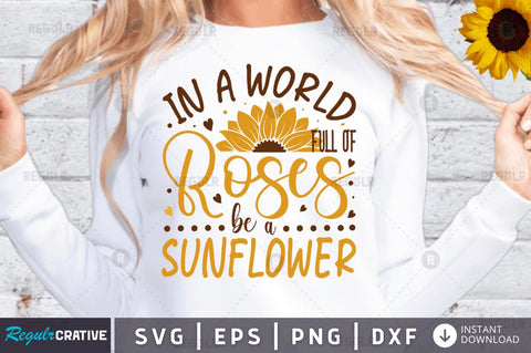 In a world full of roses be a sunflower SVG SVG Regulrcrative 