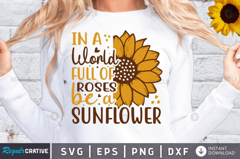 In a world full of roses be a sunflower SVG SVG Regulrcrative 