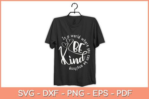 In A World Where You Can Be Anything Be Kind - Kindness Svg File SVG Helal 
