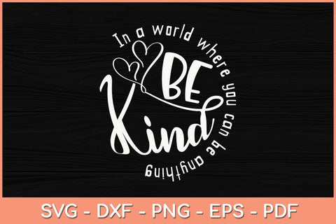 In A World Where You Can Be Anything Be Kind - Kindness Svg File SVG Helal 