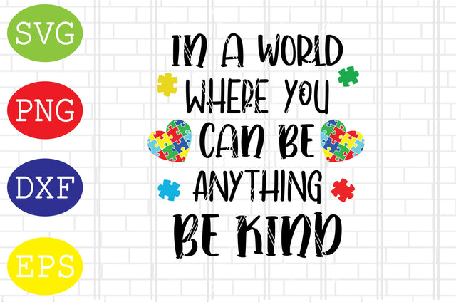 In a World Where You Can Be Anything Be Kind Svg, Autism Puzzle Svg, Autism Love Svg, Png, Eps, Dxf Files SVG DigitalSvgFiles 