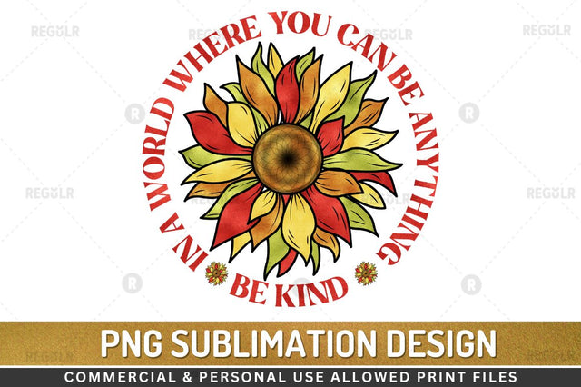 In a world where you can be anything be kind SVG Sublimation Regulrcrative 