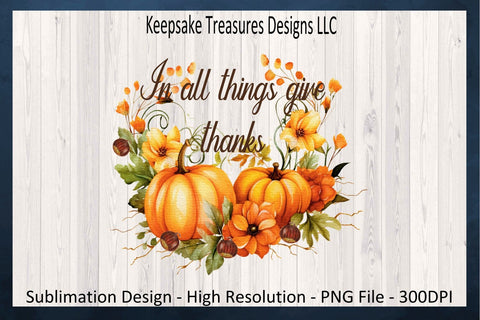 In All Things Give Thanks, Pumpkin and Flora Wreath, Thanksgiving, Sublimation PNG, Autumn Design, Digital Download Sublimation Keepsake Treasures Designs LLC. 