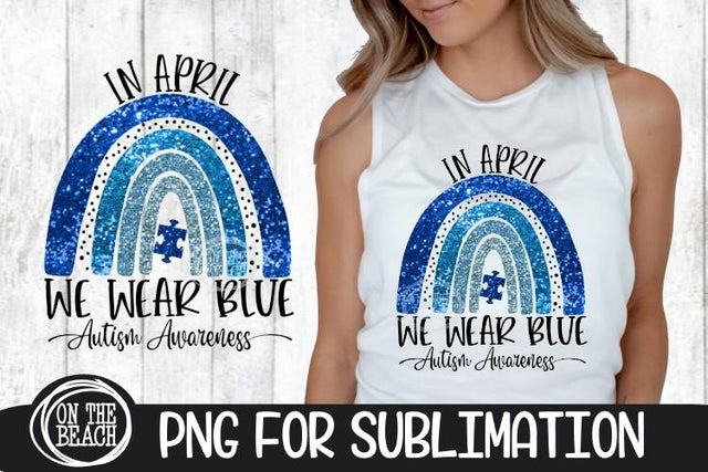 IN APRIL - WE WEAR BLUE - Rainbow -Autism Awareness - PNG Sublimation On the Beach Boutique 