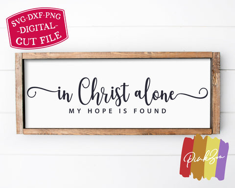 In Christ Alone My Hope Is Found SVG Files, Christian Svg, Farmhouse Svg, Commercial Use, Cricut, Silhouette, Digital Cut Files, DXF PNG (1316512611) SVG PinkZou 