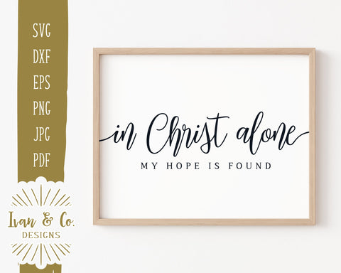 In Christ Alone My Hope Is Found SVG Files | Christian Svg | Farmhouse Svg | Commercial Use | Cricut | Silhouette | Digital Cut Files | JPG DXF PNG (1324055254) SVG Ivan & Co. Designs 