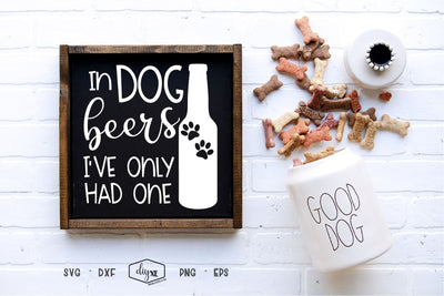 In Dog Beers I've Only Had One SVG DIYxe Designs 