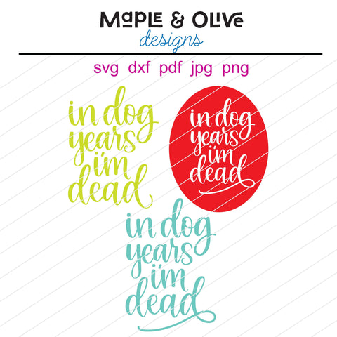 In Dog Years I'm Dead Hand Lettered Cut File (3 versions!) Cricut Designs, Silhouette Designs, Cut files SVG Designs SVG Maple & Olive Designs 