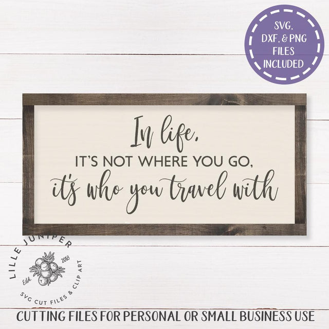 In Life It's Not Where You Go It's Who You Travel With SVG | Home SVG | Farmhouse Sign Design SVG LilleJuniper 