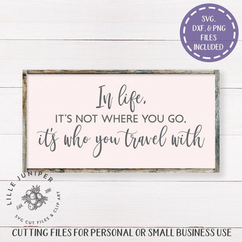 In Life It's Not Where You Go It's Who You Travel With SVG | Home SVG | Farmhouse Sign Design SVG LilleJuniper 