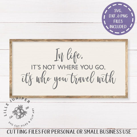 In Life It's Not Where You Go It's Who You Travel With SVG | Home SVG | Farmhouse Sign Design SVG LilleJuniper 