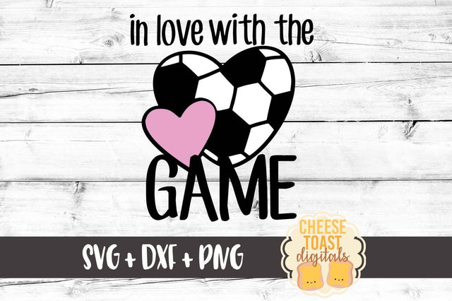 In Love With The Game - Soccer SVG Cheese Toast Digitals 