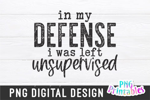 In My Defense I Was Left Unsupervised png - Funny png - Print File - Funny Sublimation Design - Sarcastic png - Digital Download Sublimation Svg Cuttables 