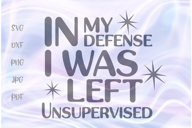 In My Defense I Was Left Unsupervised SVG, PNG, DXF, PDF, JPG SVG Digitals by Hanna 