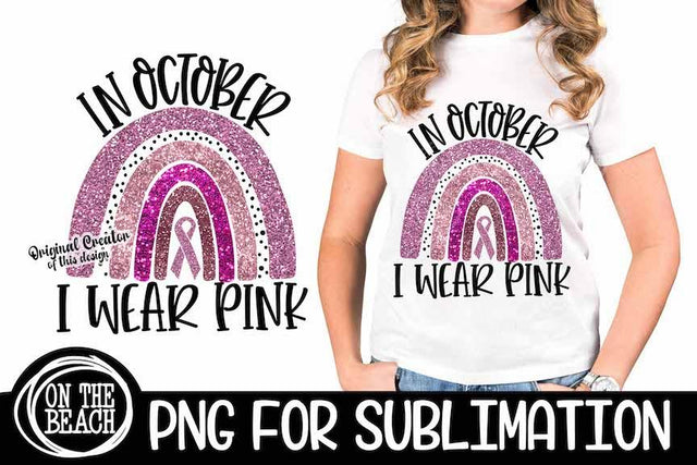 IN OCTOBER I WEAR PINK RAINBOW Cancer Ribbon PNG Sublimation Sublimation On the Beach Boutique 