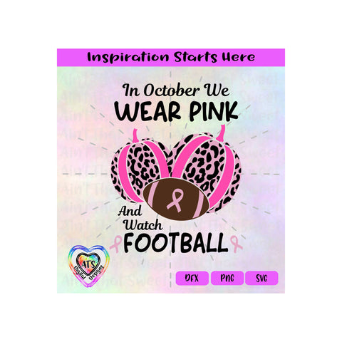 In October We Wear Pink And Watch Football | Pumpkins | Leopard print | Breast Cancer -Transparent PNG SVG DFX -Silhouette, Cricut, ScanNCut SVG Aint That Sweet 