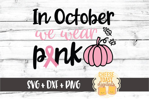 In October We Wear Pink - Breast Cancer Awareness SVG PNG DXF Cut Files SVG Cheese Toast Digitals 