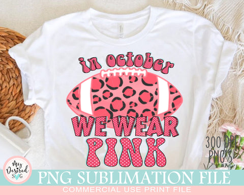 In October We Wear Pink PNG, Football Season Is Pink, Breast Cancer Fighter, Octuber Ping, Football png, Sublimation Designs Downloads Sublimation MyDesiredSVG 