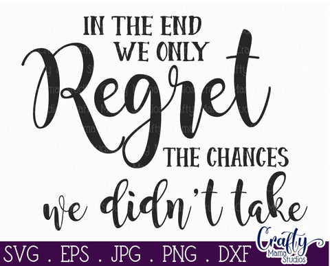 In The End We Only Regret The Chances We Didn't Take Svg SVG Crafty Mama Studios 