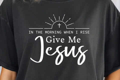 In The Morning When I Rise Give Me Jesus Svg Png Files, Christian Svg, Jesus SVG, Christian Shirt Svg, Bible Verse Svg SVG DesignDestine 