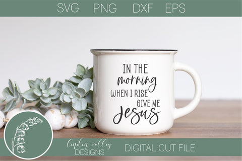 In The Morning When I Rise Give Me Jesus Svg- Religious Quote Svg SVG Linden Valley Designs 