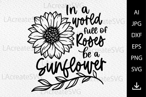In the world full of roses be a sunflower svg, Floral quotes svg, Sunflower PNG SVG DXF Cut file SVG LAcreateSVG 