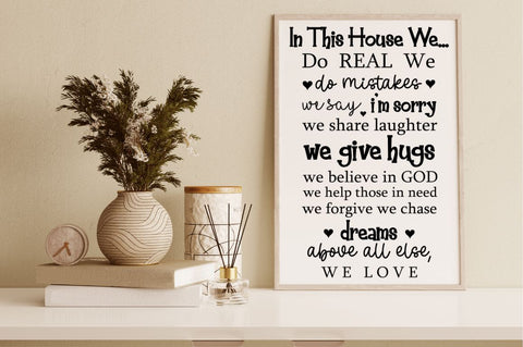 In this house we do real we do mistakes we say i'm sorry we share laughter we give hugs we believe in god we help those in need we forgive we chase dreams above all else, we love SVG SVG DESIGNISTIC 