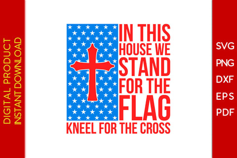 In This House We Stand For The Flag Kneel For The Cross Patriot SVG PNG PDF Cut File SVG Creativedesigntee 