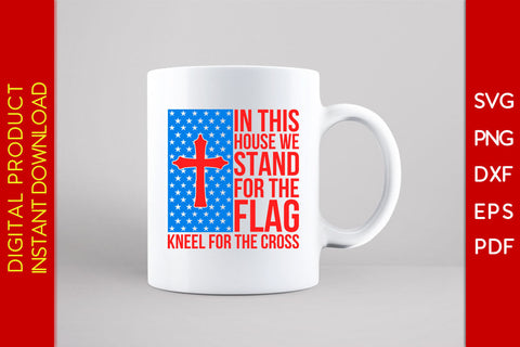 In This House We Stand For The Flag Kneel For The Cross Patriot SVG PNG PDF Cut File SVG Creativedesigntee 