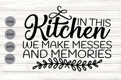 In This Kitchen We Make Messes And Memories| Kitchen SVG Cutting Files. SVG CosmosFineArt 