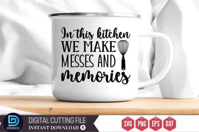 In this kitchen we make messes and memories SVG SVG DESIGNISTIC 