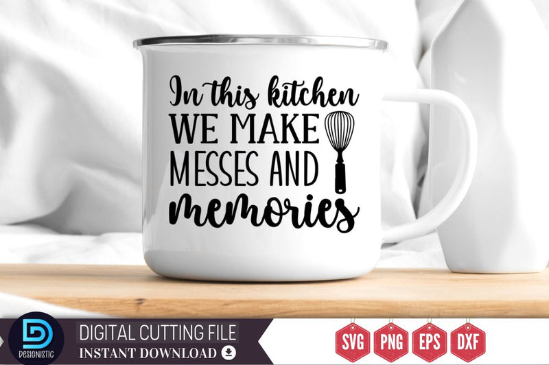 In this kitchen we make messes and memories SVG SVG DESIGNISTIC 