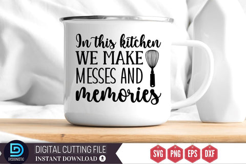 In this kitchen we make messes and memories SVG SVG DESIGNISTIC 