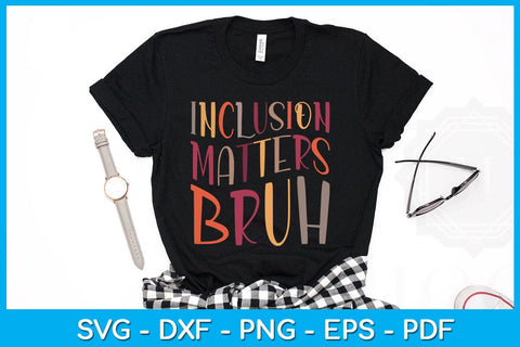 Inclusion Matters Bruh SVG PNG PDF Cut File SVG Creativedesigntee 