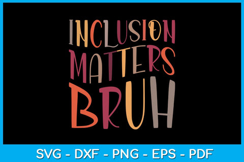 Inclusion Matters Bruh SVG PNG PDF Cut File SVG Creativedesigntee 