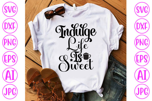 Indulge Life Is Sweet SVG Cut File SVG Syaman 