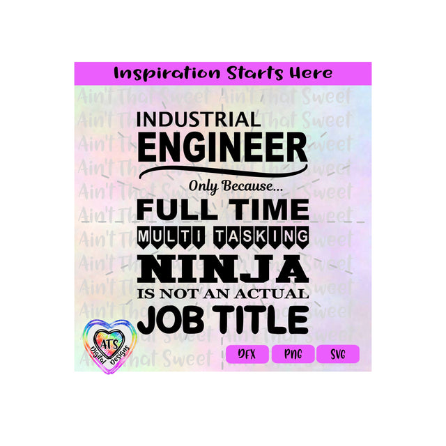 Industrial Engineer Only Because Full time MultiTasking Ninja Not Actual Job Title - Transparent PNG SVG DXF - Silhouette, Cricut, ScanNCut SVG Aint That Sweet 
