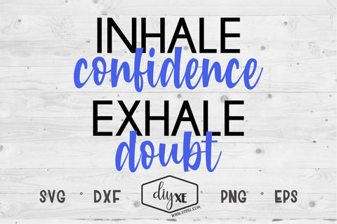 Inhale Confidence Exhale Doubt - An Inspirational SVG Cut File SVG DIYxe Designs 