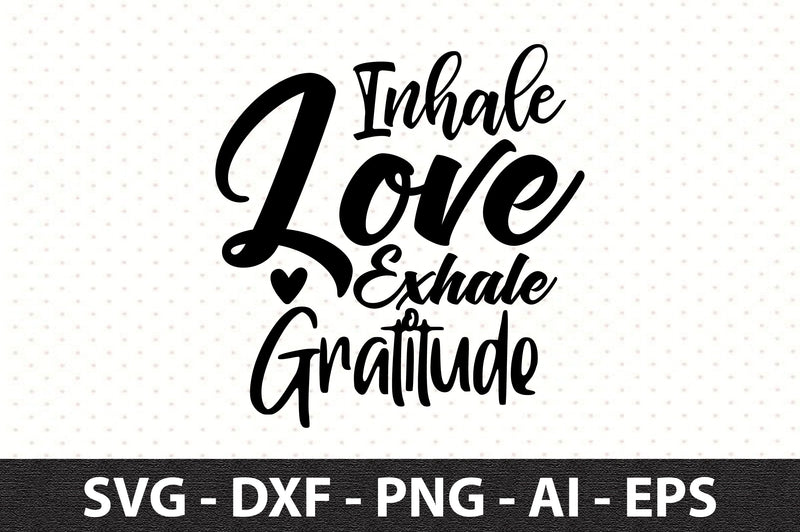 Inhale Love Exhale Gratitude svg SVG orpitasn 
