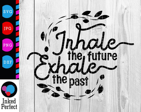 Inhale The Future Exhale The Past SVG Inked Perfect 