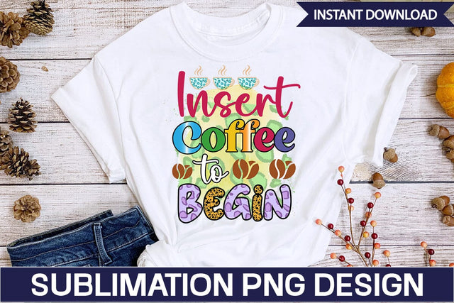 Insert Coffee to Begin Sublimation SVGs,Quotes and Sayings,Food & Drink,On Sale, Print & Cut Sublimation DesignPlante 503 