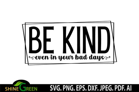 Inspirational Quotes SVG - Be Kind Even in Your Bad Days SVG SVG Shine Green Art 