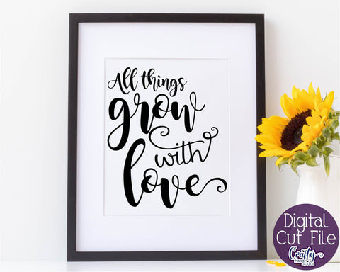 Inspirational Svg - All Things Grow With Love Svg SVG Crafty Mama Studios 