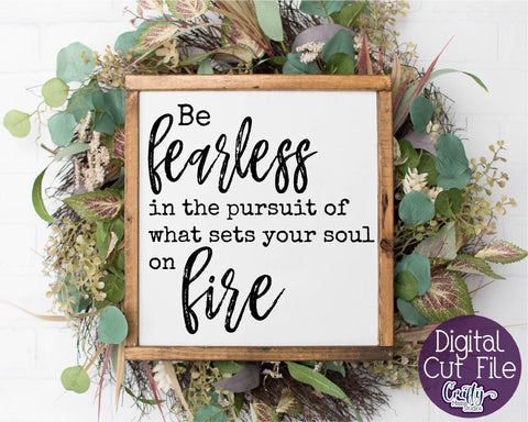 Inspirational Svg - Be Fearless In The Pursuit Of What Sets Your Soul On Fire Svg SVG Crafty Mama Studios 