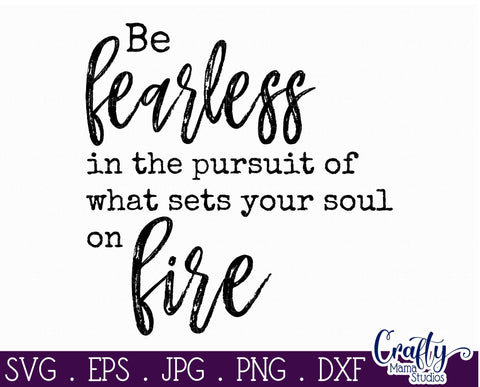 Inspirational Svg - Be Fearless In The Pursuit Of What Sets Your Soul On Fire Svg SVG Crafty Mama Studios 