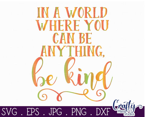 Inspirational Svg - Be Kind SVG - In A World Where You Can Be Anything SVG Crafty Mama Studios 