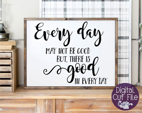 Inspirational Svg - Every Day May Not Be Good - There Is Good In Every Day SVG SVG Crafty Mama Studios 